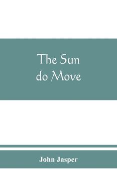 portada The sun do move: The celebrated theory of the sun's rotation around the earth (in English)