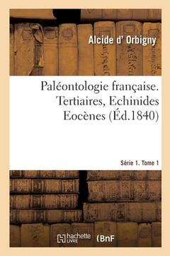 portada Paléontologie Française. Série 1. Tertiaires, Echinides Eocènes. Tome 1: Description Zoologique Et Géologique Des Animaux Mollusques Et Rayonnés Fossi (in French)