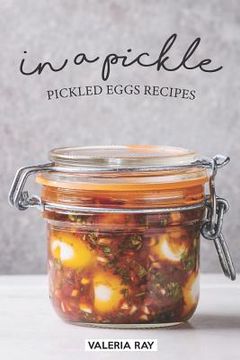 portada In a Pickle: Pickled Eggs Recipes (en Inglés)
