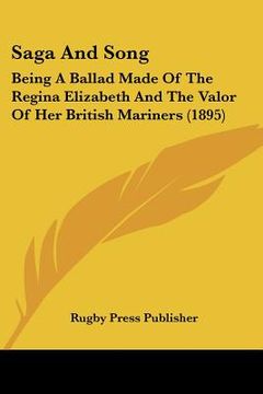 portada saga and song: being a ballad made of the regina elizabeth and the valor of her british mariners (1895) (en Inglés)