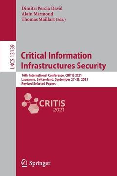 portada Critical Information Infrastructures Security: 16th International Conference, Critis 2021, Lausanne, Switzerland, September 27-29, 2021, Revised Selec (en Inglés)