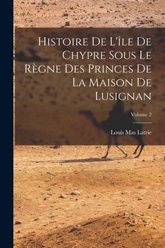 portada Histoire De L'île De Chypre Sous Le Règne Des Princes De La Maison De Lusignan; Volume 2 (en Francés)