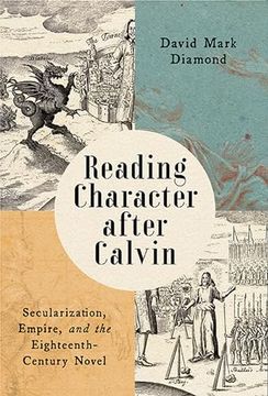 portada Reading Character After Calvin: Secularization, Empire, and the Eighteenth-Century Novel (in English)
