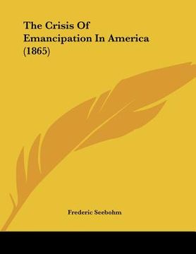 portada the crisis of emancipation in america (1865) (en Inglés)