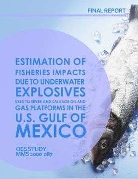 portada Estimation of Fisheries Impact Due to Underwater Explosives Used to Sever and Salvage Oil and Gas Platforms in the U.S. Gulf of Mexico Final Report