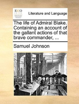 portada the life of admiral blake. containing an account of the gallant actions of that brave commander, ... (en Inglés)