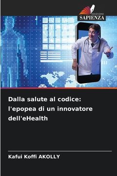 portada Dalla salute al codice: l'epopea di un innovatore dell'eHealth (in Italian)