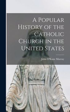 portada A Popular History of the Catholic Church in the United States [microform] (en Inglés)