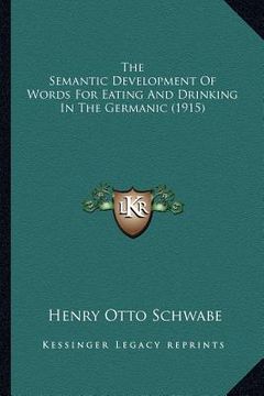 portada the semantic development of words for eating and drinking in the germanic (1915) (en Inglés)