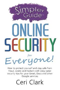 portada A Simpler Guide to Online Security for Everyone: How to protect yourself and stay safe from fraud, scams and hackers with easy cyber security tips for ... and other Google services (Simpler Guides)
