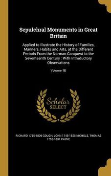 portada Sepulchral Monuments in Great Britain: Applied to Illustrate the History of Families, Manners, Habits and Arts, at the Different Periods From the Norm