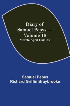 portada Diary of Samuel Pepys - Volume 15: March/April 1661-62 (en Inglés)
