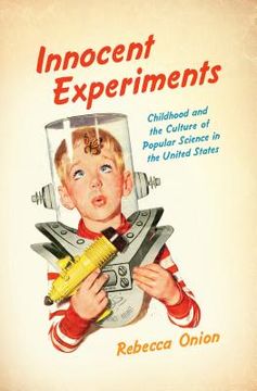 portada Innocent Experiments: Childhood and the Culture of Popular Science in the United States (en Inglés)