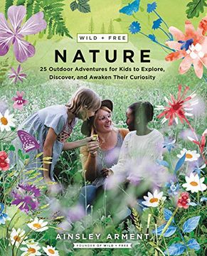 portada Wild and Free Nature: 25 Outdoor Adventures for Kids to Explore, Discover, and Awaken Their Curiosity (in English)