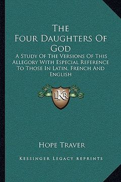 portada the four daughters of god: a study of the versions of this allegory with especial reference to those in latin, french and english (in English)