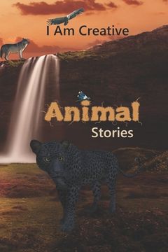 portada I Am Creative Animal Stories: Creative Writing Practice Prompt Exercises (en Inglés)