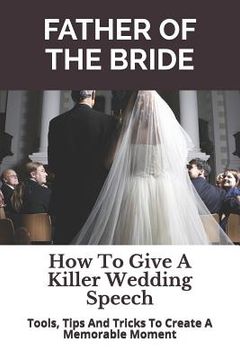 portada Father of the Bride: How to Give a Killer Wedding Speech (en Inglés)