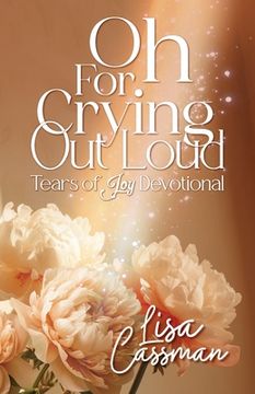 portada Oh For Crying Out Loud: Tears of Joy Devotional (in English)
