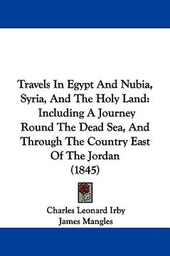 portada travels in egypt and nubia, syria, and the holy land: including a journey round the dead sea, and through the country east of the jordan (1845) (in English)