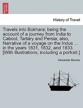 portada travels into bokhara; being the account of a journey from india to cabool, tartary and persia; also, narrative of a voyage on the indus ... in the yea (en Inglés)