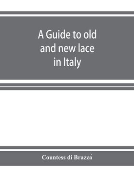 portada A guide to old and new lace in Italy: exhibited at Chicago in 1893 (en Inglés)