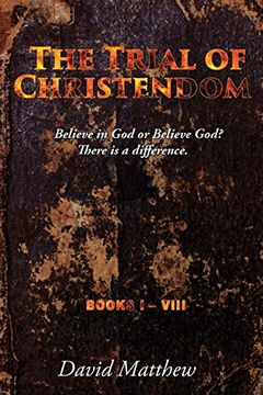 portada The Trial of Christendom: Believe in god or Believe God? There is a Difference. Books I-Viii (en Inglés)