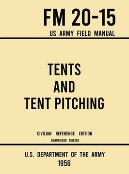 portada Tents and Tent Pitching - FM 20-15 US Army Field Manual (1956 Civilian Reference Edition): Unabridged Guidebook to Individual and Large Military-Style (in English)