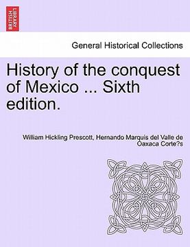 portada history of the conquest of mexico ... sixth edition.