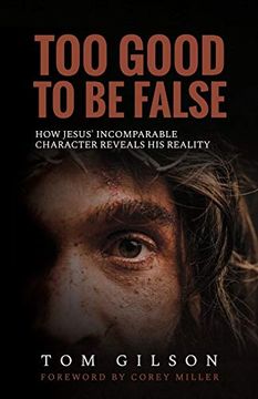 portada Too Good to be False: How Jesus'Incomparable Character Reveals his Reality 