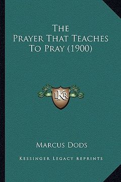 portada the prayer that teaches to pray (1900) the prayer that teaches to pray (1900) (en Inglés)