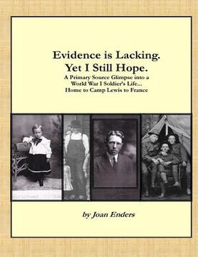 portada Evidence is Lacking. Yet I Still Hope.: A Primary Source Glimpse into a World War I Soldier's Life...Home to Camp Lewis to France (en Inglés)