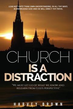 portada Church Is A Distraction: "We must let go of what we know and relearn from God's perspective"