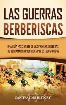 portada Las guerras berberiscas: Una guía fascinante de las primeras guerras de ultramar emprendidas por Estados Unidos (in Spanish)