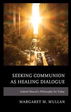 portada Seeking Communion as Healing Dialogue: Gabriel Marcel's Philosophy for Today (en Inglés)