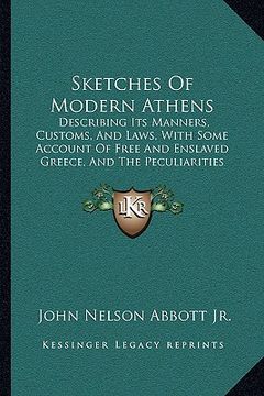 portada sketches of modern athens: describing its manners, customs, and laws, with some accountdescribing its manners, customs, and laws, with some accou (en Inglés)