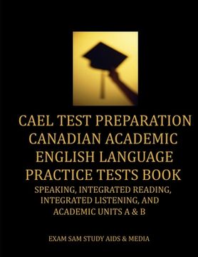portada Cael Test Preparation Canadian Academic English Language Practice Tests Book: Speaking, Integrated Reading, Integrated Listening, and Academic Units a. B (Exam Sam'S Cael Test Study Guide Series) 