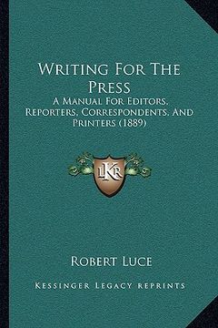 portada writing for the press: a manual for editors, reporters, correspondents, and printers (1889) (en Inglés)