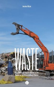 portada Waste: Capitalism and the Dissolution of the Human in Twentieth-Century Theater 