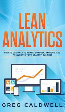 portada Lean Analytics: How to use Data to Track, Optimize, Improve and Accelerate Your Startup Business (Lean Guides With Scrum, Sprint, Kanban, Dsdm, xp & Crystal) (en Inglés)