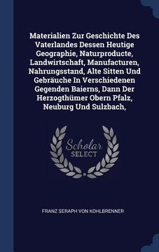 Materialien Zur Geschichte Des Vaterlandes Dessen Heutige Geographie, Naturproducte, Landwirtschaft, Manufacturen, Nahrungsstand, Alte Sitten Und Gebr