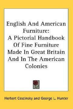 portada english and american furniture: a pictorial handbook of fine furniture made in great britain and in the american colonies (en Inglés)