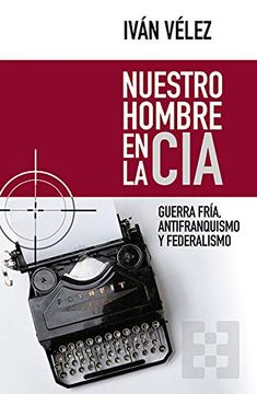portada Nuestro Hombre en la Cia: Guerra Fria, Antifranquismo y Federalismo (in Spanish)