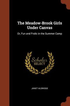 portada The Meadow-Brook Girls Under Canvas: Or, Fun and Frolic in the Summer Camp (in English)