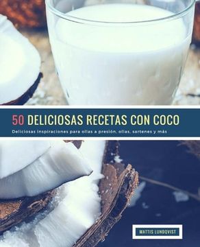 portada 50 Deliciosas Recetas Con Coco: Deliciosas inspiraciones para ollas a presión, ollas, sartenes y más