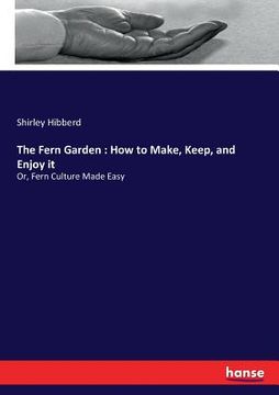 portada The Fern Garden: How to Make, Keep, and Enjoy it: Or, Fern Culture Made Easy
