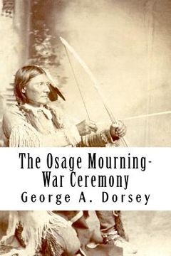 portada The Osage Mourning-War Ceremony (en Inglés)