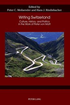portada Writing Switzerland: Culture, History, and Politics in the Work of Peter von Matt (in English)