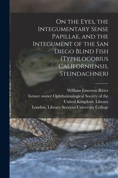 portada On the Eyes, the Integumentary Sense Papillae, and the Integument of the San Diego Blind Fish (Typhlogobius Californiensis, Steindachner) [electronic