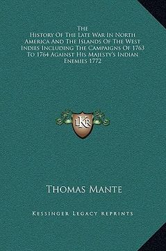 portada the history of the late war in north america and the islands of the west indies including the campaigns of 1763 to 1764 against his majesty's indian e (en Inglés)