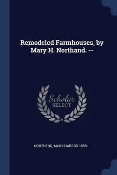 portada Remodeled Farmhouses, by Mary H. Northand. -- (en Inglés)